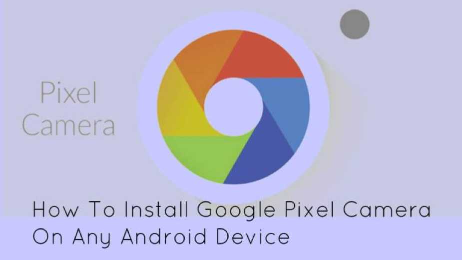How To Get Google Pixel's Camera on Your Android Device